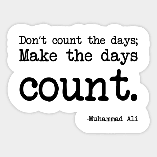 Muhammad Ali - Don’t count the days; make the days count. Sticker